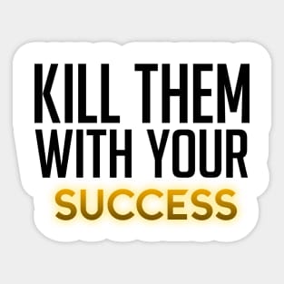 Kill Them With Your Success | Motivational quote Sticker